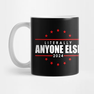 Literally Anyone Else Funny President Election 2024 Mug